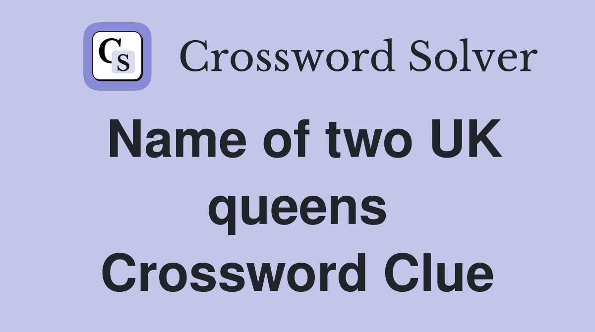 Name of two UK queens Crossword Clue Answers Crossword Solver